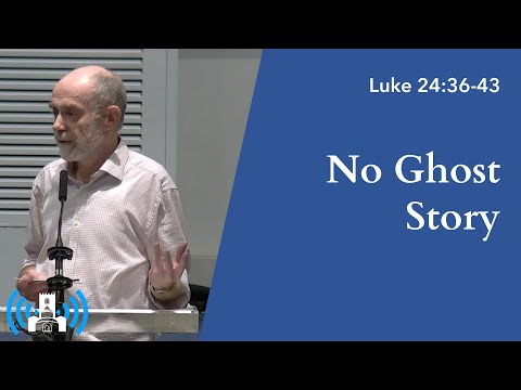 Luke 24:36-43 • No Ghost Story