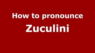 How to pronounce Zuculini