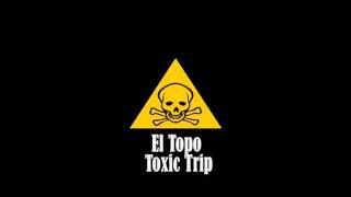 El Topo - Toxic Trip