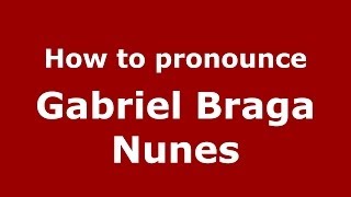 How to pronounce Gabriel Braga Nunes