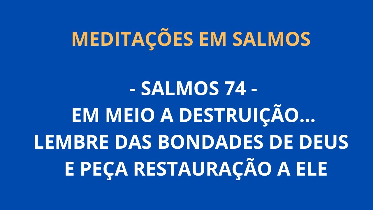 Salmos 74 - Por que Deus permite a desgraça e a destruição do seu povo?