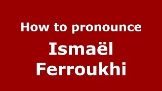 How to pronounce Ismaël Ferroukhi