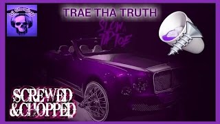 Trae Tha Truth - Slow &amp; Tip Toe [Screwed-&amp;-Chopped] by Dj Slowjah