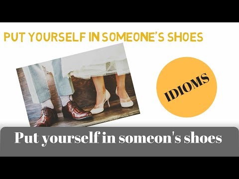 Put yourself in someone's shoes (idiom)