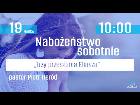 Nabożeństwo  - "Trzy przesłania Eliasza" - pastor Piotr Heród - 19.03.2022