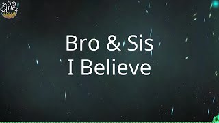 Bro &amp; Sis - I Believe (Lyrics)