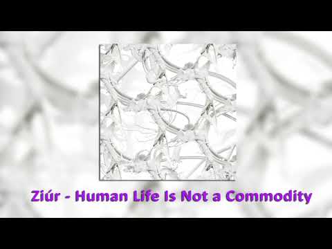 Ziúr - Human Life Is Not a Commodity