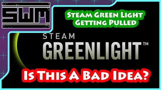 Steam Green Light Getting Pulled! Is This A Bad Idea?
