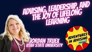 Advising, Leadership, and the Joy of Lifelong Learning | Jordan Truex, Utah State University
