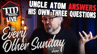 Uncle Atom ANSWERS His Own Three Questions - The Every Other Sunday Show