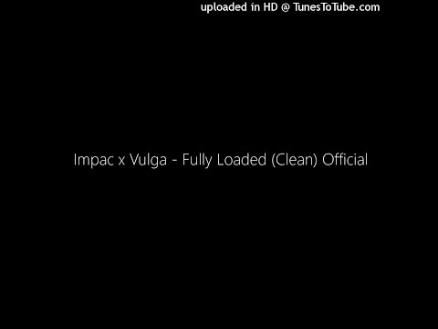Impac x Vulga - Fully Loaded (Clean) Official