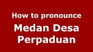How to pronounce Medan Desa Perpaduan