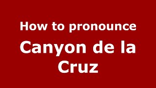 How to pronounce Canyon De La Cruz