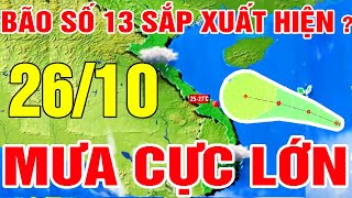 Dự báo thời tiết hôm nay mới nhất ngày 26/10 | BÃO SỐ 13 Sắp Xuất Hiện ? Dự báo thời tiết 3 ngày tới