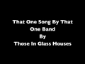 Those In Glass Houses - That One Song By That ...