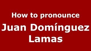 How to pronounce Juan Domínguez Lamas