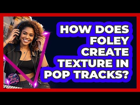How Does Foley Create Texture In Pop Tracks?