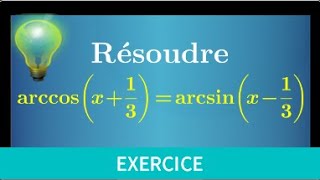 Reciprocal circular functions • solve arccos(x+1/3)=arcsin(x-1/3) • MPSI PCSI prep