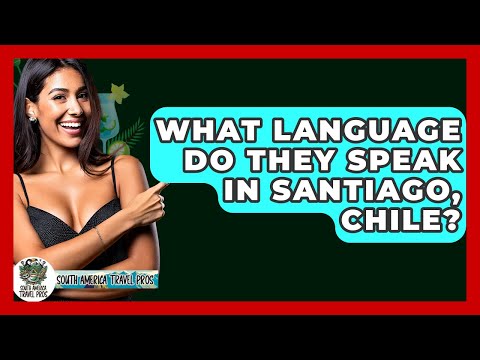 What Language Do They Speak In Santiago, Chile? - South America Travel Pros