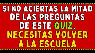 Si no aciertas la mitad de las preguntas de este QUIZ, necesitas volver a la escuela
