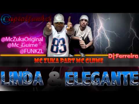 MC ZUKA PART MC GUIME - LINDA & ELEGANTE [[ DJ FERREIRA - LANÇAMENTO 2012 ]]