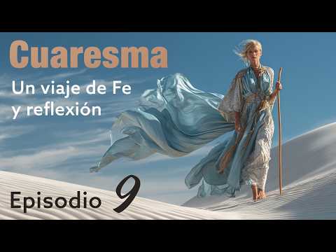 Cuaresma un Viaje de Fe y Reflexión | Capitulo 9 Las Heridas del padre y de la Madre