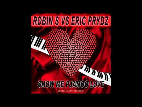 Robin S Vs Eric Prydz -- Show Me Pjanoo Love (Mixmachine Mashup)