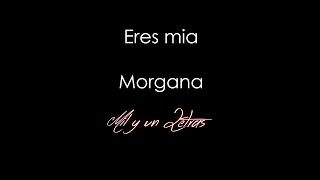Eres mia - Morgana (Letra)