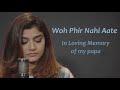 WOH PHIR NAHI AATE IN LOVING MEMORY OF MY PAPA