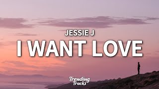 Jessie J - I Want Love (Lyrics)