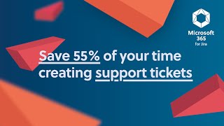 Microsoft 365 for Jira – save 55% of your time creating support ticket
