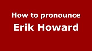 How to pronounce Erik Howard