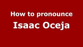 How to pronounce Isaac Oceja
