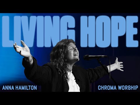 Living Hope (Live) - Chroma Worship | Ft. Anna Hamilton & Daniel Eromosele