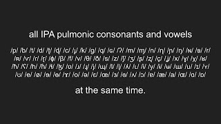 All IPA Pulmonic Consonants and Vowels at the same time