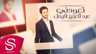 كلمات اغنية تعودني عبدالعزيز فيصل