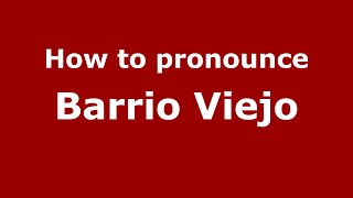 How to pronounce Barrio Viejo