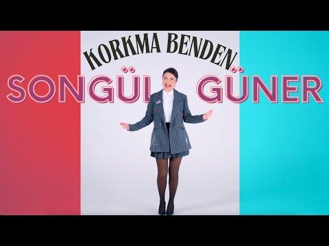 Korkma Benden | SONGÜL GÜNER