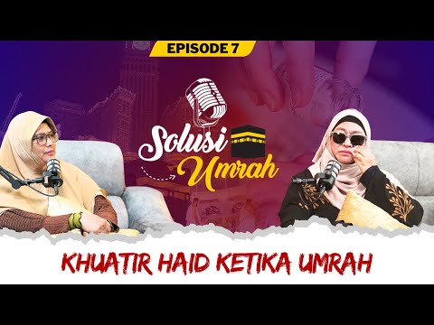SOLUSI UMRAH EPS 7 : KHUATIR HAID KETIKA UMRAH