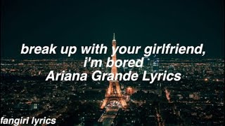 break up with your girlfriend, i&#39;m bored || Ariana Grande Lyrics