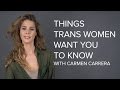 6 Things Trans Women Want You To Know With Carmen Carrera