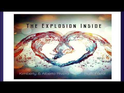 Kimberly and Alberto Rivera ft. Ruth Fazal - The Explosion Inside (Full Album 2014)
