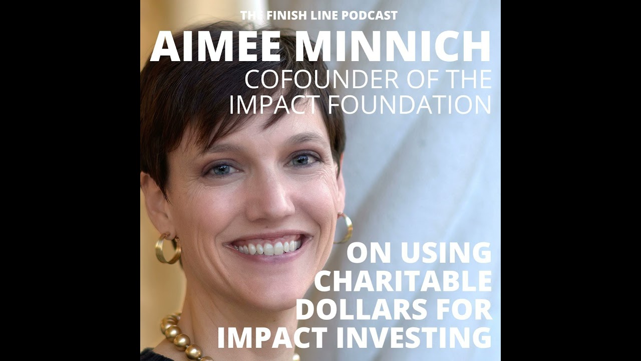 Aimee Minnich, Cofounder of the Impact Foundation, on Using Charitable Dollars for Impact Investi...