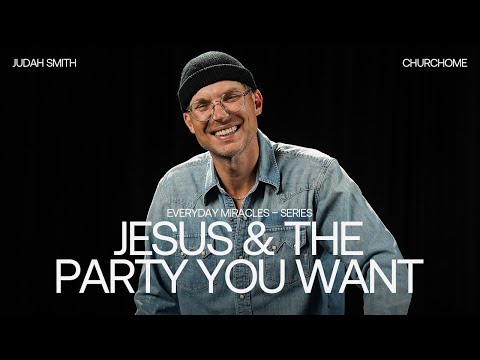 Everyday Miracles | Jesus and the Party You Want | Judah Smith