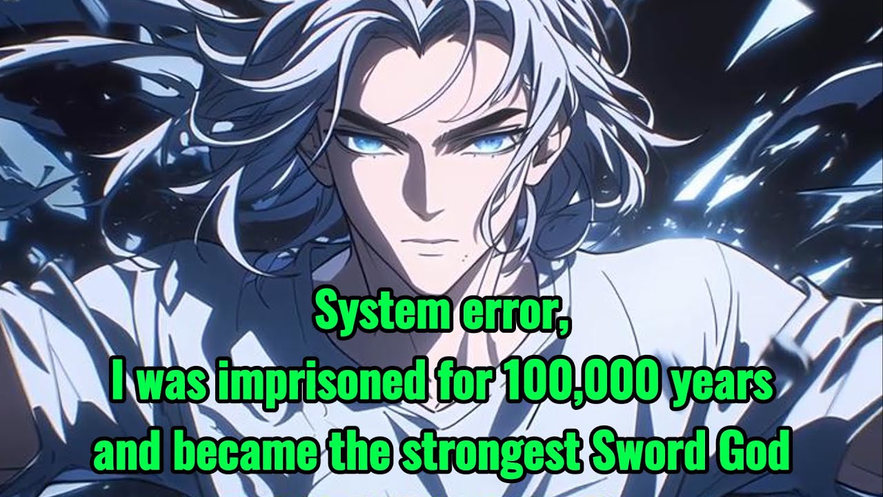 System error, I was imprisoned for 100,000 years and became the strongest Sword God
