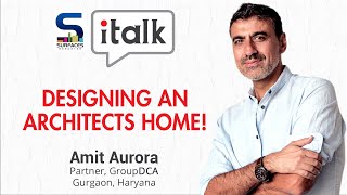 SR I-TALK | Designing an Architect’s Home!- AR. AMIT AURORA, Partner, GroupDCA, Haryana