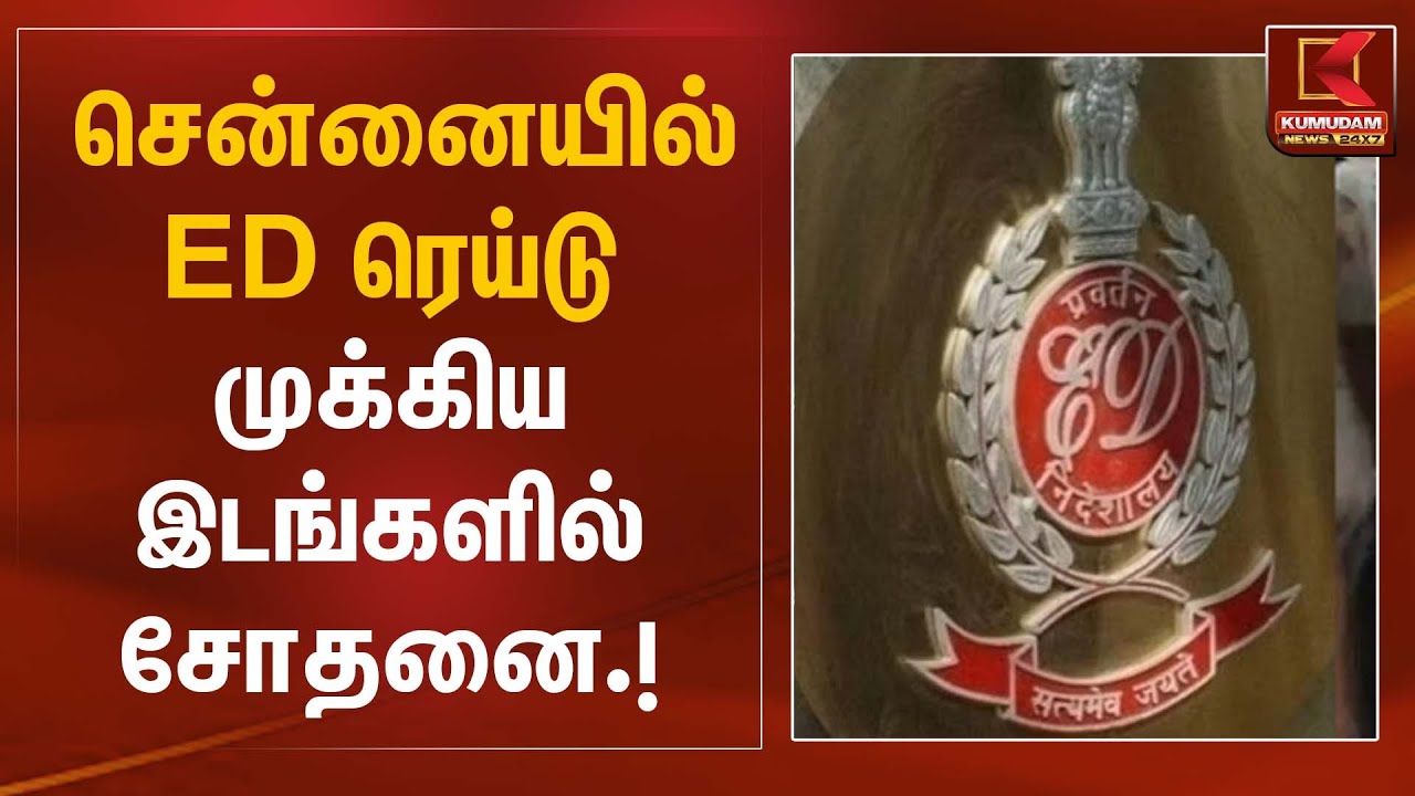 சென்னையில்  ED ரெய்டு முக்கிய இடங்களில் சோதனை  | Enforcement Directorate Raid | Kumudam News