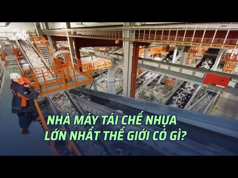 nha may tai che nhua lon nhat the gioi co gi | vtv24