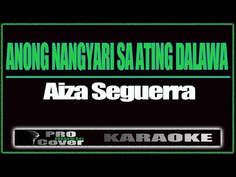 Anong Nangyari Sa Ating Dalawa - AIZA SIGUERRA (KARAOKE)