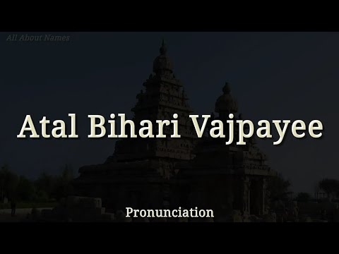 How to Pronounce Atal Bihari Vajpayee - 10th Prime Minister of India